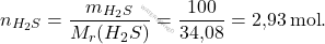 \[ n_{H_2S} = \frac{m_{H_2S}}{M_r(H_2S)} = \frac{100}{\text{34,08}} = \text{2,93} \, \text{mol}. \]