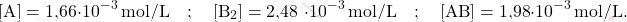 \[ [\text{A}] = \text{1,66} \cdot 10^{-3} \, \text{mol/L} \quad ; \quad [\text{B}_2] = \text{2,48 }\cdot 10^{-3} \, \text{mol/L} \quad ; \quad [\text{AB}] = \text{1,98} \cdot 10^{-3} \, \text{mol/L}. \]