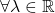 \forall \lambda \in \mathbb{R}
