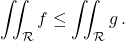 \[\iint_ \mathcal R f \leq  \iint_ \mathcal R g \,.\]