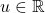 u \in \mathbb{R}