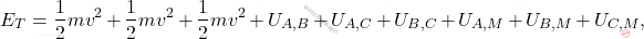 \begin{equation*} 	E_T=\dfrac{1}{2}mv^2+\dfrac{1}{2}mv^2+\dfrac{1}{2}mv^2+U_{A,B}+U_{A,C}+U_{B,C}+U_{A,M}+U_{B,M}+U_{C,M}, \end{equation*}