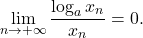 \begin{equation*} 			\lim_{n \to +\infty} \frac{\log_a x_n}{x_n} 			= 			0. 		\end{equation*}