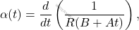 \begin{equation*} 	\alpha(t) = \frac{d}{dt}\left(\frac{1}{R(B+At)}\right), \end{equation*}