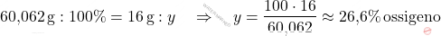 \[ \text{60,062} \, \text{g} : 100\% = 16 \, \text{g} : y \quad \Rightarrow \quad y = \frac{100 \cdot 16}{\text{60,062}} \approx \text{26,6}\% \, \text{ossigeno} \]