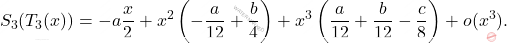 \[ S_3(T_3(x)) = -a \frac{x}{2} + x^2 \left(-\frac{a}{12} + \frac{b}{4}\right) + x^3 \left(\frac{a}{12} + \frac{b}{12} - \frac{c}{8}\right) + o(x^3). \]