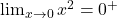 \lim_{x \to 0} x^2=0^+