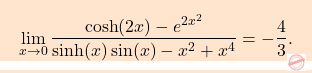 \[\boxcolorato{analisi}{\lim_{x \to 0} \frac{\cosh(2x) - e^{2x^2}}{\sinh(x) \sin(x) - x^2 + x^4} = -\frac{4}{3}.}\]