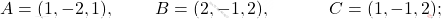 A=(1,-2,1), \qquad\; B=(2,-1,2),\quad \qquad\; C=(1,-1,2);