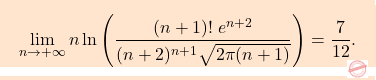 \[\boxcolorato{analisi}{\lim_{n\to+\infty}n\ln \left( \dfrac{(n+1)! \; e^{n+2}}{(n+2)^{n+1}\sqrt{2\pi (n+1)}}\right)=\dfrac{7}{12}.}\]