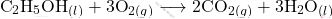 \[ \text{C}_2\text{H}_5\text{OH}_{(l)} + 3 \text{O}_{2(g)} \longrightarrow 2 \text{CO}_{2(g)} + 3 \text{H}_2\text{O}_{(l)} \]