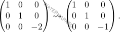 \[\begin{pmatrix} 1 & 0 & 0 \\ 0 & 1 & 0 \\ 0 & 0 & -2 \end{pmatrix}\leadsto\begin{pmatrix} 1 & 0 & 0 \\ 0 & 1 & 0 \\ 0 & 0 & -1 \end{pmatrix}.\]