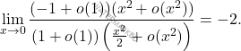 \[ \lim_{x \to 0} \frac{(-1  + o(1))(x^2 + o(x^2))}{\left(1+ o(1)\right)\left(\frac{x^2}{2} + o(x^2)\right)} =-2. \]