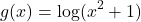\[g(x)=\log(x^2+1)\]