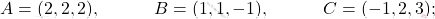 A=(2,2,2), \qquad\quad  B=(1,1,-1),\quad \qquad C=(-1,2,3);