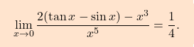 \[\boxcolorato{analisi}{\lim_{x\to0}\dfrac{2(\tan x-\sin x)-x^3}{x^5}=\dfrac{1}{4}. }\]