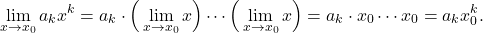 \begin{equation*} \lim_{x \to x_0} a_k x^k = a_k \cdot \Big(\lim_{x \to x_0} x \Big) \cdots \Big(\lim_{x \to x_0} x \Big) = a_k \cdot x_0 \cdots x_0 = a_k x_0^k. \end{equation*}