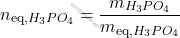 \[ n_{\text{eq,} \ce{H_{3}PO_{4}}} = \frac{m_{\ce{H_{3}PO_{4}}}}{m_{\text{eq,} \ce{H_{3}PO_{4}}}} \]