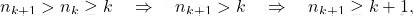 \begin{equation*} 			n_{k+1} > n_k \geq k \quad\Rightarrow\quad n_{k+1} > k \quad\Rightarrow\quad n_{k+1} \geq k + 1, 		\end{equation*}
