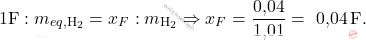 \[ 1 \text{F} : m_{eq,\text{H}_2} = x_F : m_{\text{H}_2} \Rightarrow x_F = \frac{\text{0,04}}{\text{1,01}} =\text{ 0,04} \, \text{F}. \]