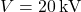 V=20\,\text{kV}