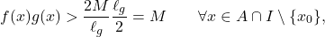 \begin{equation*} f(x)g(x) > \frac{2M}{\ell_g} \frac{\ell_g}{2} = M \qquad \forall x \in A \cap I \setminus \{x_0\}, \end{equation*}