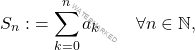 \begin{equation*} \begin{split} 	S_n:&=\sum\limits_{k=0}^n a_k   \qquad \forall n \in \mathbb{N}, \end{split} \end{equation*}