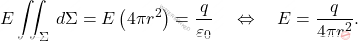 \begin{equation*} E\iint_{\Sigma}\,d\Sigma=E\left(4\pi r^2\right)={q\over \varepsilon_0} \quad \Leftrightarrow\quad E=\dfrac{q}{4\pi r^2}. \end{equation*}