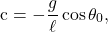 \[\text{c}=-\dfrac{g}{\ell}\cos\theta_0,\]