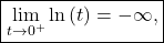 \begin{equation*}     \boxed{\lim_{t \rightarrow 0^+} \ln{(t)}=-\infty,} \end{equation*}