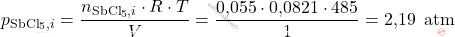 \[ p_{\text{SbCl}_5,i} = \frac{n_{\text{SbCl}_5,i} \cdot R \cdot T}{V} = \frac{\text{0,055} \cdot \text{0,0821} \cdot 485}{1} = \text{2,19 }\, \text{atm} \]