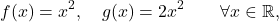 \begin{equation*} f(x) = x^2, \quad g(x)=2x^2 \qquad \forall x \in \mathbb{R}, \end{equation*}