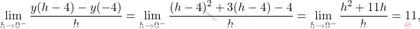\[\lim_{h\rightarrow 0^-}\frac{y(h-4)-y(-4)}{h}=\lim_{h\rightarrow 0^-}\frac{(h-4)^2+3(h-4)-4}{h}= \lim_{h\rightarrow 0^-}\frac{h^2+11h}{h}=11,\]