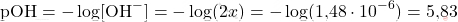 \[ \text{pOH} = -\log [\text{OH}^-] = -\log (2x) = -\log (\text{1,48} \cdot 10^{-6}) = \text{5,83} \]