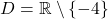D = \mathbb{R} \setminus \{-4\}