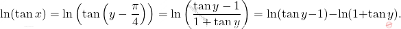 \[\ln(\tan x)=\ln\left(\tan\left(y-\frac{\pi}{4}\right)\right)=\ln\left(\frac{\tan y-1}{1+\tan y}\right)=\ln(\tan y-1)-\ln(1+\tan y).\]