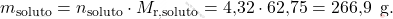 \[ m_{\text{soluto}} = n_{\text{soluto}} \cdot M_{\text{r}, \text{soluto}} = \text{4,32} \cdot \text{62,75} = \text{266,9 }\, \text{g}. \]