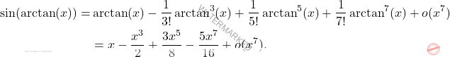 \[ \begin{aligned} \sin(\arctan(x)) =   &\arctan(x) - \frac{1}{3!} \arctan^3(x) + \frac{1}{5!} \arctan^5(x) + \frac{1}{7!} \arctan^7(x)+o(x^7) \\   &= x - \frac{x^3}{2} + \frac{3 x^5}{8} - \frac{5 x^7}{16}+o(x^7). \end{aligned} \]