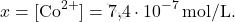\[ x = [\text{Co}^{2+}] = \text{7,4} \cdot 10^{-7} \, \text{mol/L}. \]