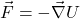 \begin{equation*}     \vec{F}=-\vec{\nabla}U \end{equation*}