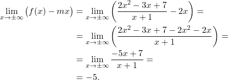 \begin{equation*} \begin{split} \lim_{x \to \pm\infty} \big( f(x)- mx \big) & = \lim_{x \to \pm\infty} \left ( \frac{2x^2 - 3x +7}{x+1} - 2x \right ) = \\ & = \lim_{x \to \pm\infty} \left ( \frac{2x^2 - 3x +7 - 2x^2 -2x}{x+1} \right ) = \\ & = \lim_{x \to \pm\infty} \frac{-5x + 7}{x+1} = \\ & = -5. \end{split} \end{equation*}