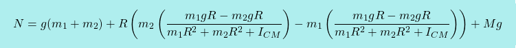 \[\boxcolorato{fisica}{N= g(m_1+m_2)+R\left(m_2 \left(\dfrac{m_1gR-m_2gR}{m_1R^2+m_2R^2+I_{CM}}\right)-m_1 \left(\dfrac{m_1gR - m_2 gR}{m_1R^2+m_2R^2+I_{CM}}\right)\right)+Mg }\]
