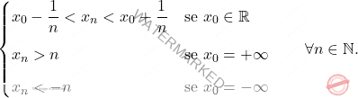\begin{equation*} 			\begin{cases} 				x_0 - \dfrac{1}{n} < x_n < x_0 + \dfrac{1}{n}					& \text{se } x_0 \in \mathbb{R}\\[10pt] 				x_n > n		& \text{se } x_0=+\infty\\[6pt] 				x_n < -n		& \text{se } x_0=-\infty 			\end{cases} 			\qquad \forall n \in \mathbb{N}. 		\end{equation*}