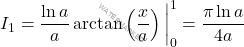 \[I_1=\dfrac{\ln a}{a}\arctan\left(\dfrac{x}{a}\right)\bigg \vert^1_0=\dfrac{\pi\ln a}{4 a}\]