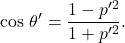 \begin{equation*} 	\cos\,\theta'=\dfrac{1-p'^2}{1+p'^2}. \end{equation*}
