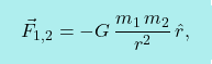 \begin{equation*} \boxcolorato{fisica}{\vec{F}_{1,2}=-G\,\dfrac{m_1\,m_2}{r^2}\,\hat{r}, 			}\end{equation*}
