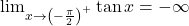 \lim_{x \to \left ( -\frac{\pi}{2}\right )^+} \tan x = -\infty