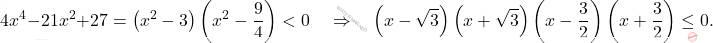 \[4x^4-21x^2+27  = \left( x^2-3\right) \left(x^2 -\dfrac{9}{4}\right)<0 \quad \Rightarrow \quad \left( x-\sqrt{3}\right)\left( x+\sqrt{3}\right) \left(x -\dfrac{3}{2}\right)\left(x +\dfrac{3}{2}\right)\le0.\]