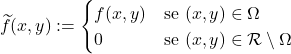 \[\widetilde f (x,y):  = \begin{cases} f(x,y) & \text{se } (x,y) \in \Omega \\ 0    & \text{se } (x,y) \in \mathcal{R} \setminus \Omega  \end{cases}\]