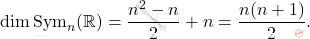 \[\operatorname{dim}\operatorname{Sym}_n(\mathbb{R})= \frac{n^2-n}{2}+n=\frac{n(n+1)}{2}.\]